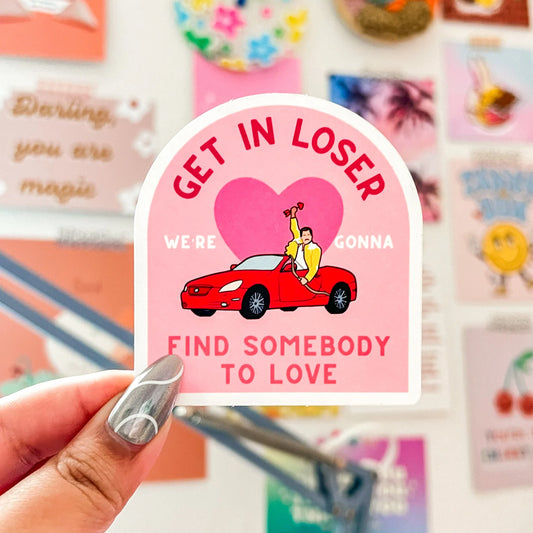 Get In Loser We're Gonna Find Someone to Love Sticker