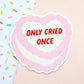 Only Cried Once Sticker